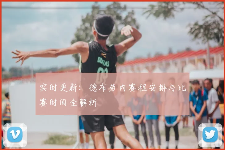 实时更新:德布劳内赛程安排与比赛时间全解析
